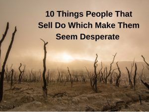 10 Things People Selling Do That Make Them Seem Desperate